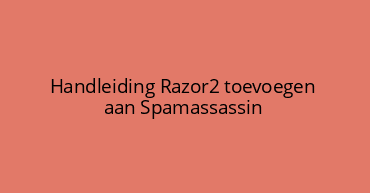 Handleiding Razor2 toevoegen aan Spamassassin