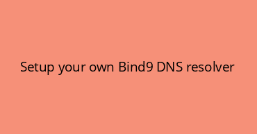 Setup your own Bind9 DNS resolver
